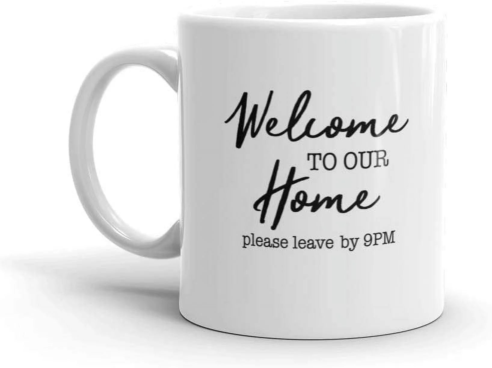 Welcome To Our Home Please Leave By 9pm 11 oz Ceramic Coffee Tea Cup Mug