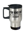 Vermont Mug - I'm Kind Of A Big Deal In - United State Gift - 14 oz Stainless Steel Travel Coffee Cup