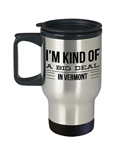Vermont Mug - I'm Kind Of A Big Deal In - United State Gift - 14 oz Stainless Steel Travel Coffee Cup