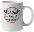 Broadway Is Kind of My Thing Coffee & Tea Mug Cup or Drinkware for Artist (11oz)