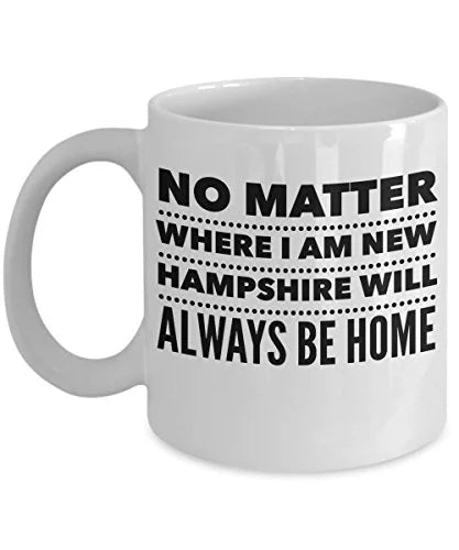 New Hampshire Coffee Mug - No Matter Where I Am Will Always Be My Home - United State Gift - 11oz White Ceramic Cup