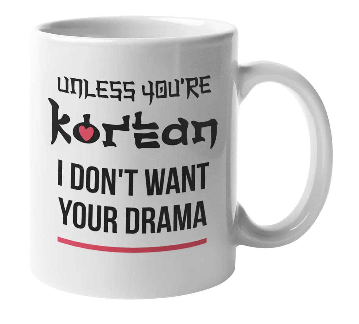 Unless You're Korean I Don't Want Your Drama, Kdrama Coffee & Tea Mug Cup (11oz)