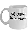 Hawaii Coffee Mug - I'd Rather Be In - United State Gift - 11oz White Ceramic Cup
