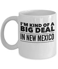 Mug New Mexico - I'm Kind Of A Big Deal In New Mexico - United State Gift - 11oz White Ceramic Coffee Cup