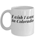Coffee Mug Colorado - I Wish I Was In - United State Gift - 11oz White Ceramic Cup