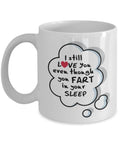 I Still Love You Even Though You Fart When You Sleep With Cute Heart Funny Valentine Coffee & Tea Mug For Wife Or Husband & Party Favors, Gag Giftables & Kitchen Decorations On Valentines Day (11oz)