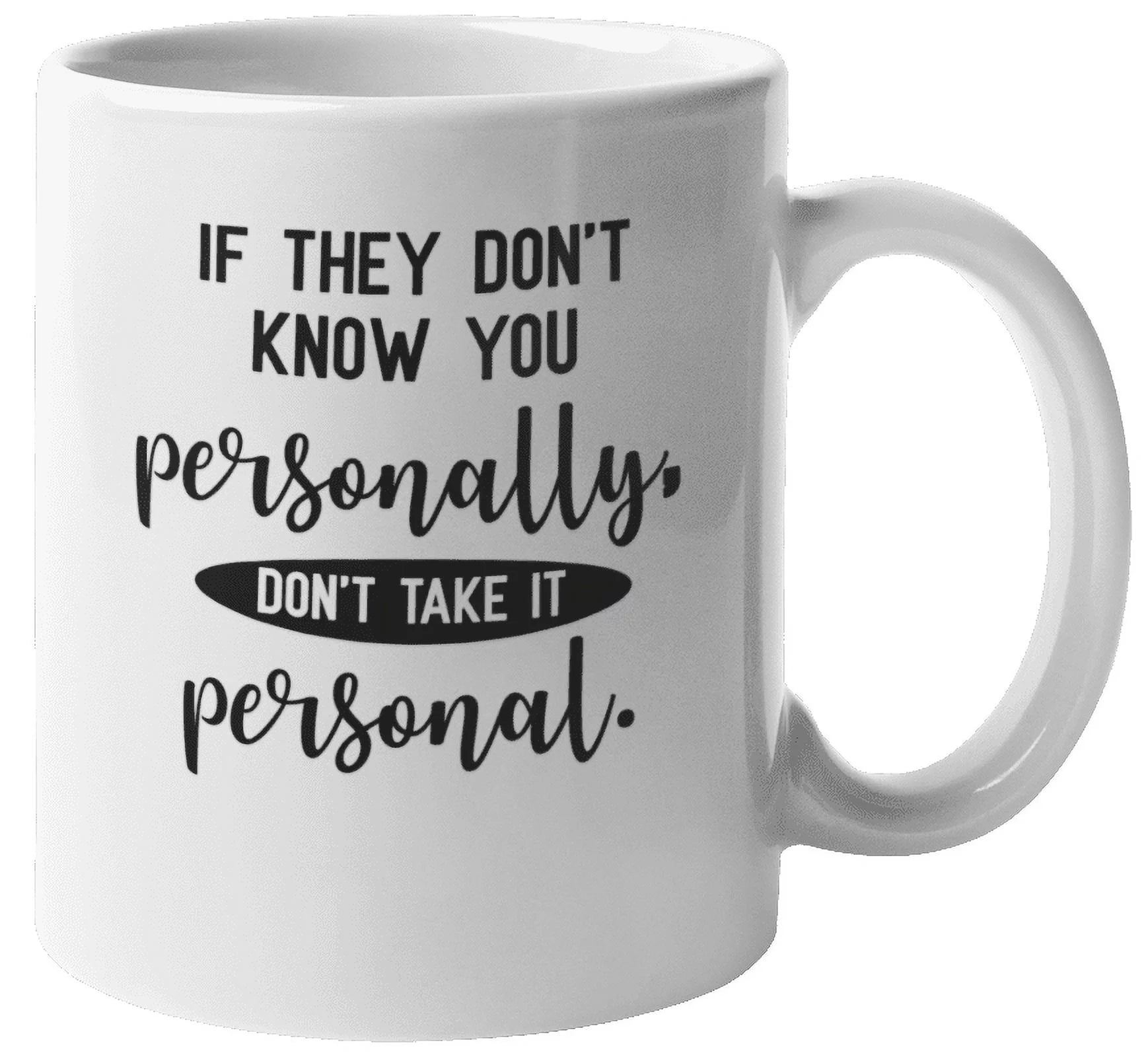 Don't Take It Personal. Funny Coffee & Tea Mug Cup, Drinkware or Stuff (11oz)